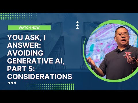 You Ask, I Answer: Avoiding Generative AI, Part 5: Considerations