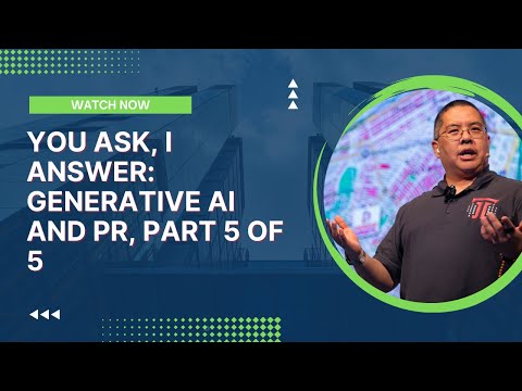 You Ask, I Answer: Generative AI and Public Relations, Part 5 of 5