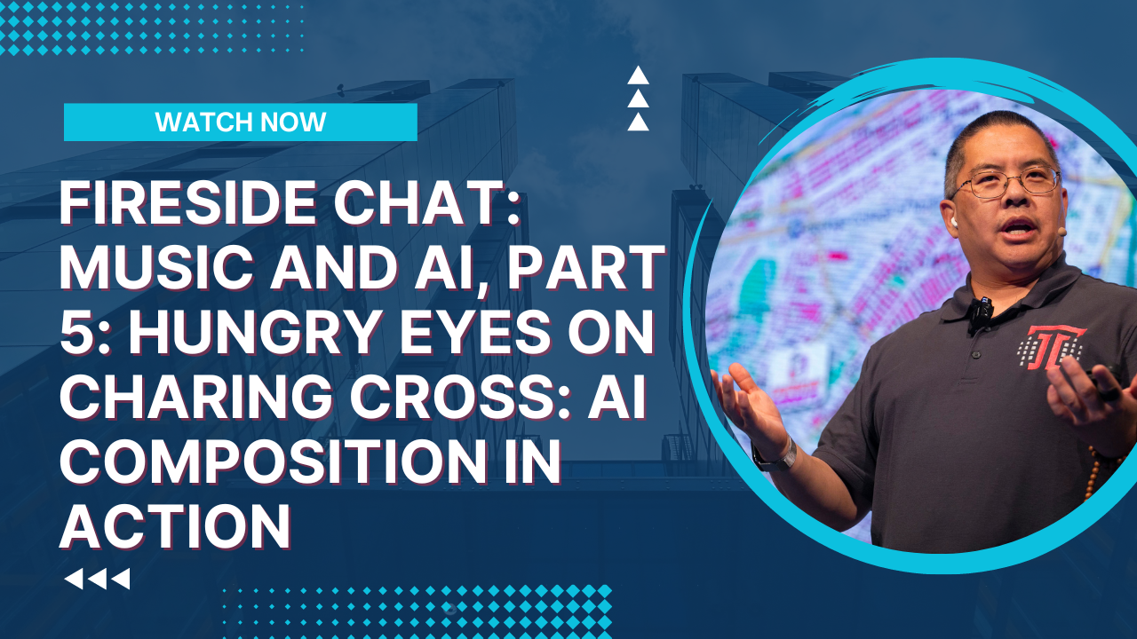 Fireside Chat: Music and AI, Part 5: Hungry Eyes on Charing Cross: AI Composition in Action